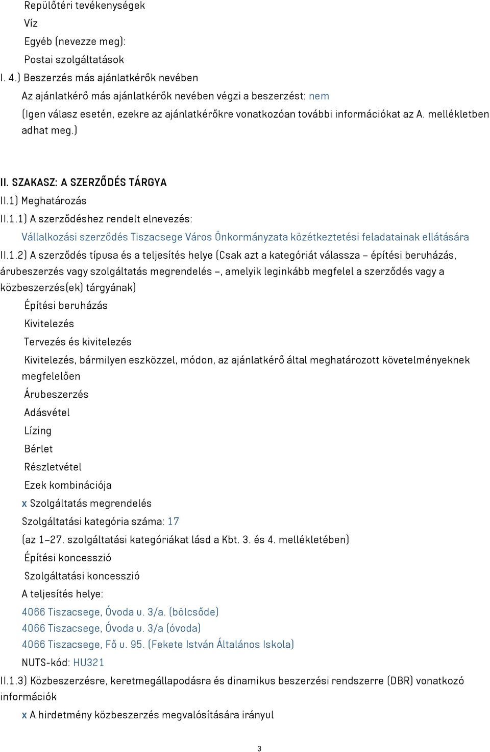 mellékletben adhat meg.) II. SZAKASZ: A SZERZŐDÉS TÁRGYA II.1) Meghatározás II.1.1) A szerződéshez rendelt elnevezés: Vállalkozási szerződés Tiszacsege Város Önkormányzata közétkeztetési feladatainak ellátására II.