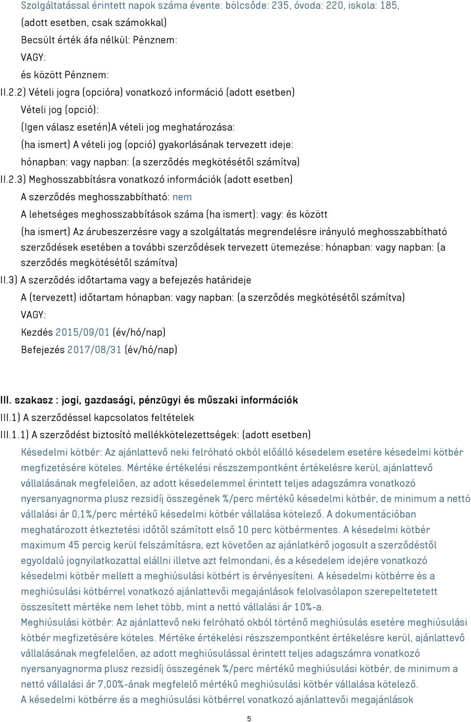 0, iskola: 185, (adott esetben, csak számokkal) Becsült érték áfa nélkül: Pénznem: VAGY: és között Pénznem: II.2.