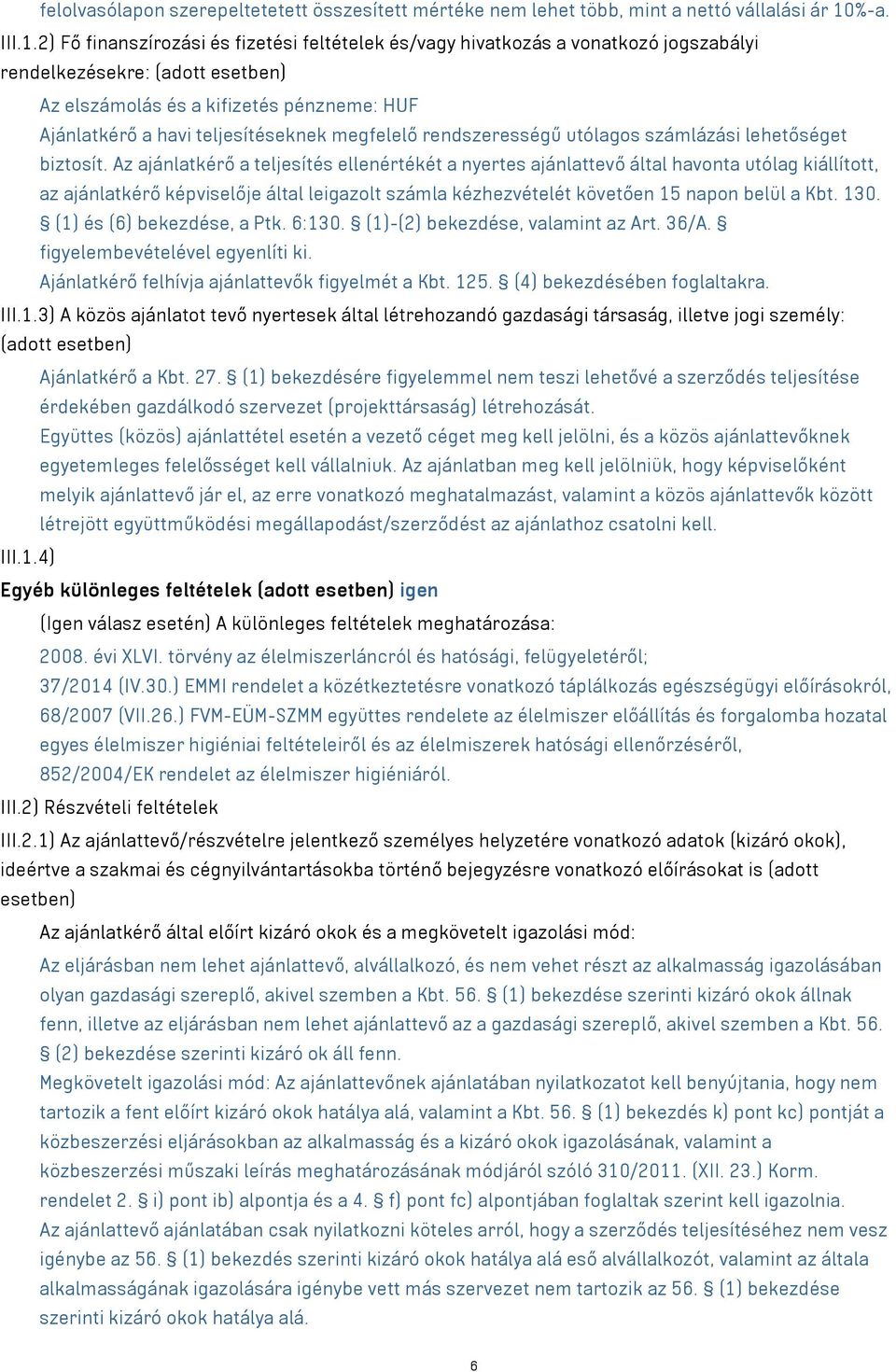 2) Fő finanszírozási és fizetési feltételek és/vagy hivatkozás a vonatkozó jogszabályi rendelkezésekre: (adott esetben) Az elszámolás és a kifizetés pénzneme: HUF Ajánlatkérő a havi teljesítéseknek