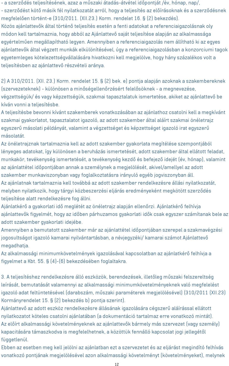 Közös ajánlattevők által történő teljesítés esetén a fenti adatokat a referenciaigazolásnak oly módon kell tartalmaznia, hogy abból az Ajánlattevő saját teljesítése alapján az alkalmassága