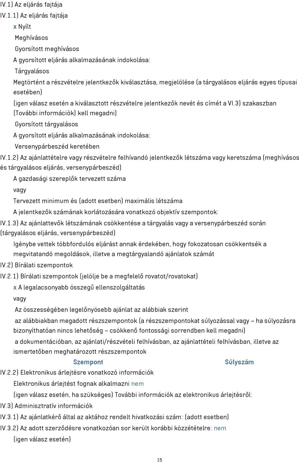 3) szakaszban (További információk) kell megadni) Gyorsított tárgyalásos A gyorsított eljárás alkalmazásának indokolása: Versenypárbeszéd keretében IV.1.