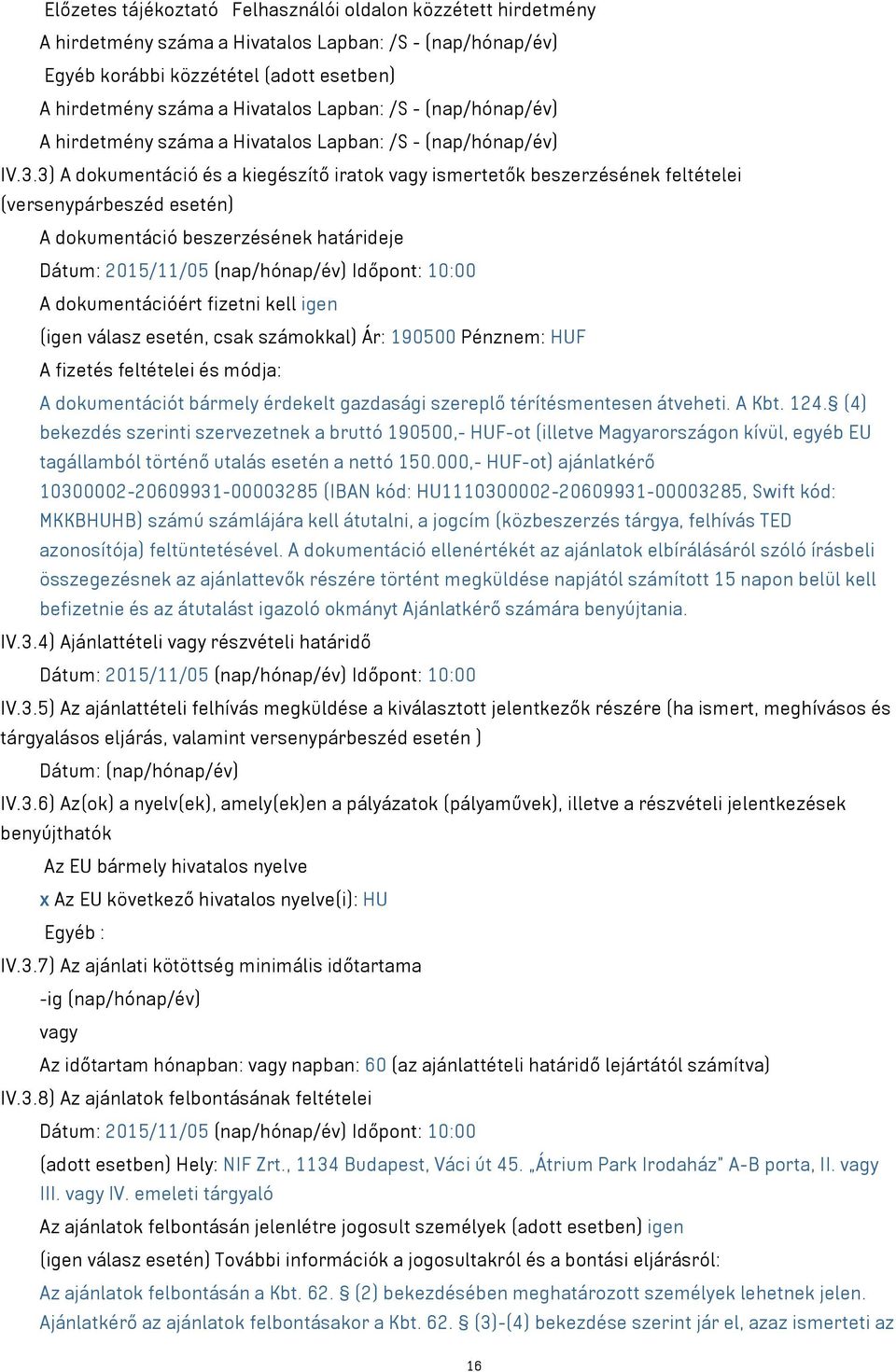 3) A dokumentáció és a kiegészítő iratok vagy ismertetők beszerzésének feltételei (versenypárbeszéd esetén) A dokumentáció beszerzésének határideje Dátum: 2015/11/05 (nap/hónap/év) Időpont: 10:00 A