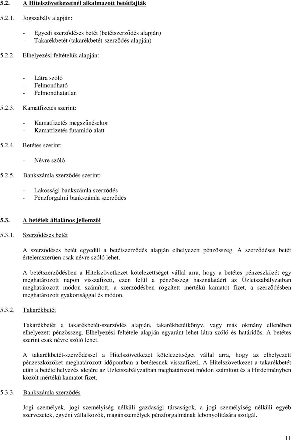 3. A betétek általános jellemzıi 5.3.1. Szerzıdéses betét A szerzıdéses betét egyedül a betétszerzıdés alapján elhelyezett pénzösszeg. A szerzıdéses betét értelemszerően csak névre szóló lehet.