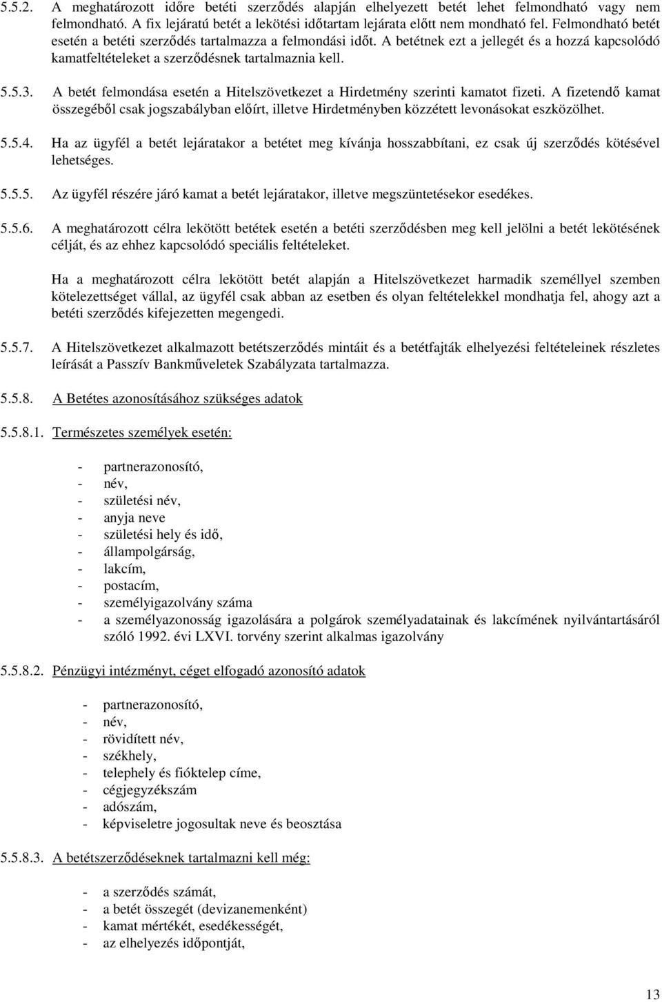 A betét felmondása esetén a Hitelszövetkezet a Hirdetmény szerinti kamatot fizeti. A fizetendı kamat összegébıl csak jogszabályban elıírt, illetve Hirdetményben közzétett levonásokat eszközölhet. 5.5.4.