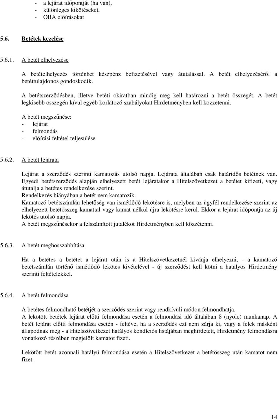 A betét legkisebb összegén kívül egyéb korlátozó szabályokat Hirdetményben kell közzétenni. A betét megszőnése: - lejárat - felmondás - elıírási feltétel teljesülése 5.6.2.