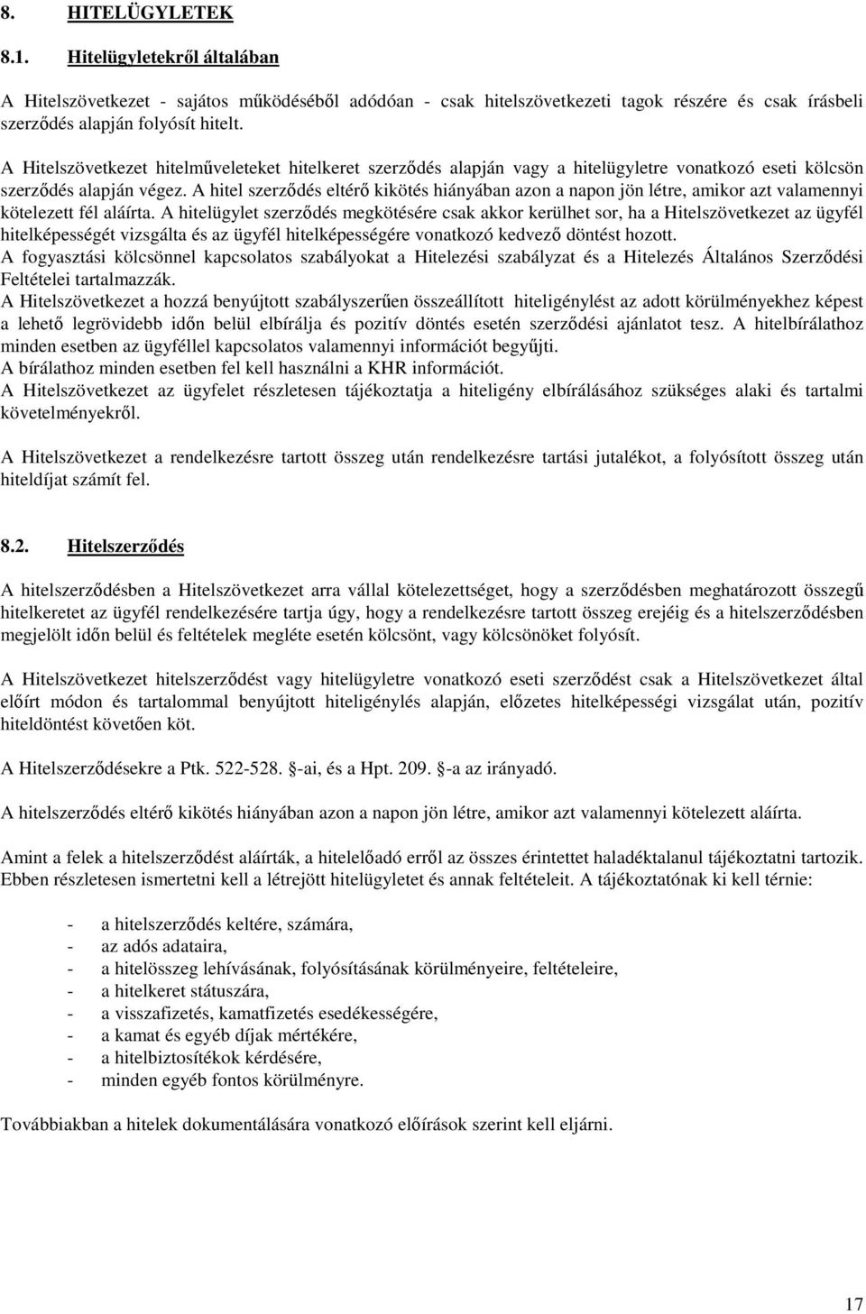 A hitel szerzıdés eltérı kikötés hiányában azon a napon jön létre, amikor azt valamennyi kötelezett fél aláírta.