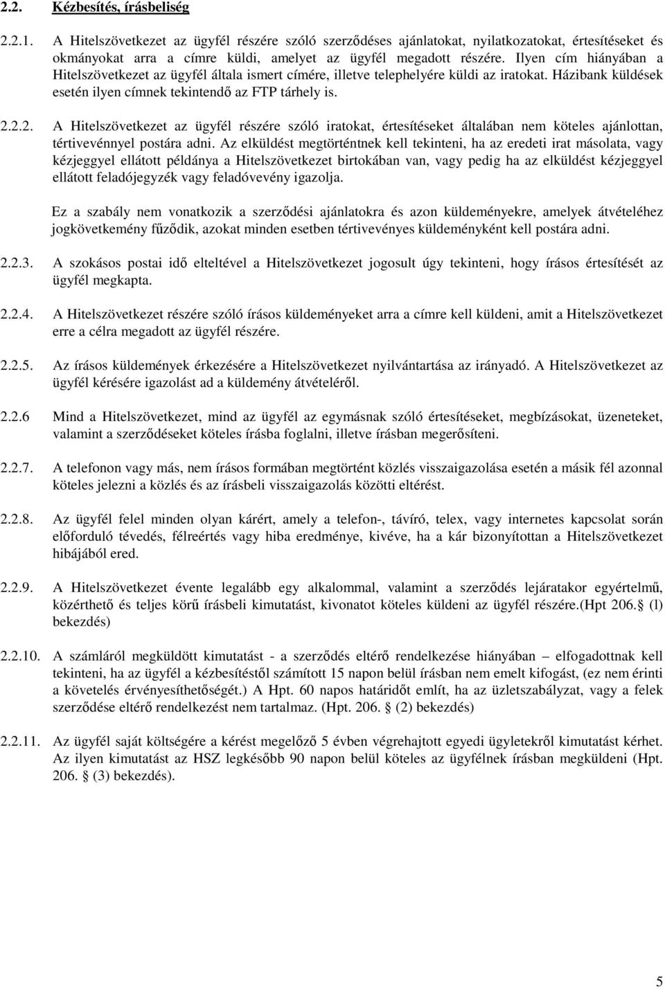 Ilyen cím hiányában a Hitelszövetkezet az ügyfél általa ismert címére, illetve telephelyére küldi az iratokat. Házibank küldések esetén ilyen címnek tekintendı az FTP tárhely is. 2.