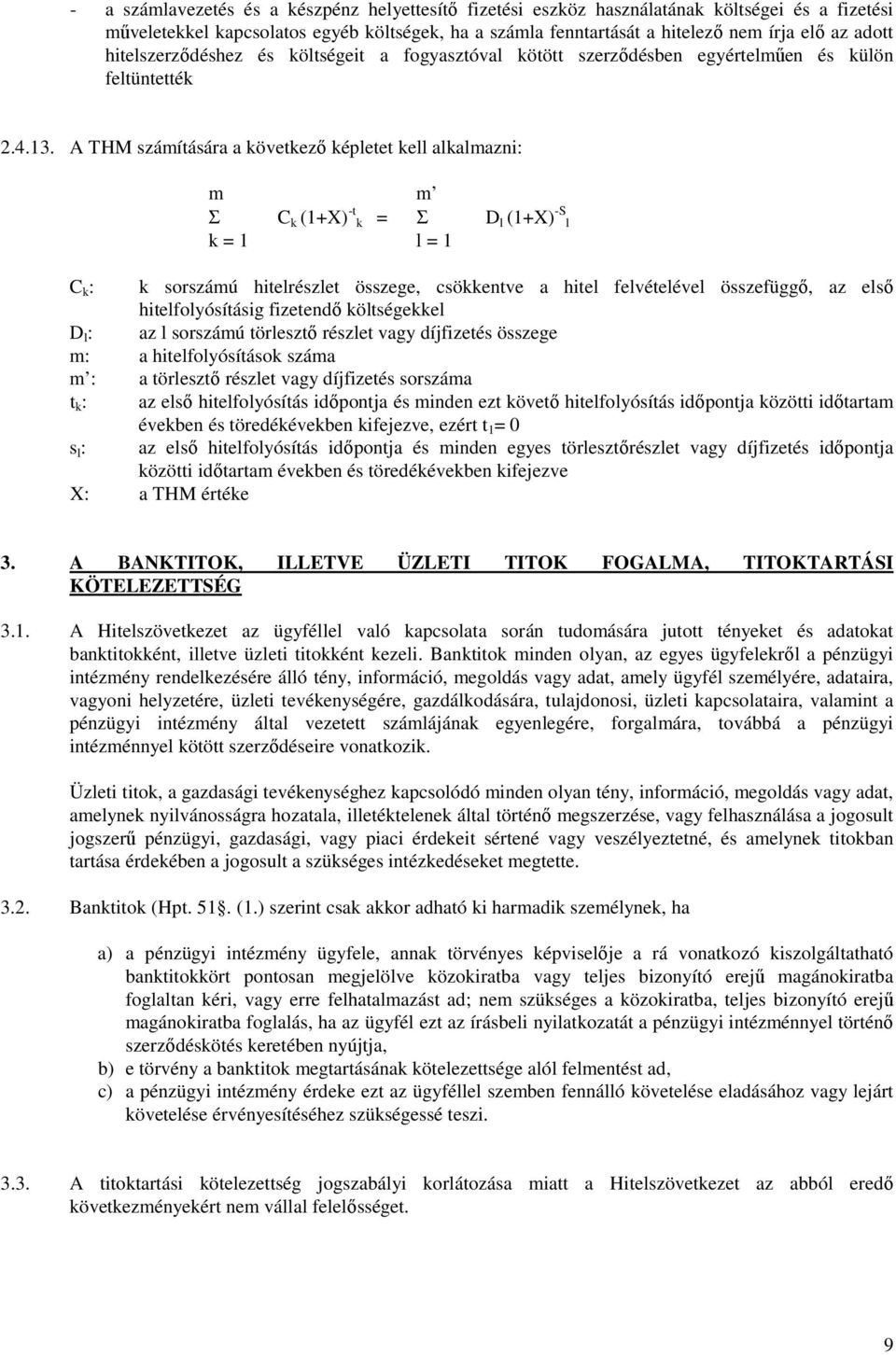 A THM számítására a következı képletet kell alkalmazni: m m Σ C k (1+X) -t k = Σ D l (1+X) -S l k = 1 l = 1 C k : k sorszámú hitelrészlet összege, csökkentve a hitel felvételével összefüggı, az elsı