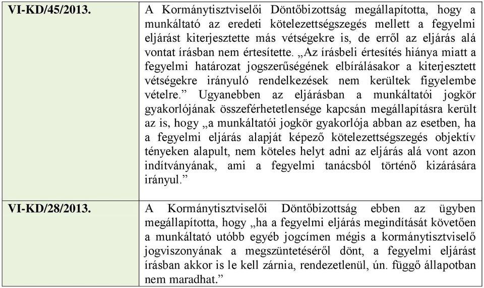 írásban nem értesítette. Az írásbeli értesítés hiánya miatt a fegyelmi határozat jogszerűségének elbírálásakor a kiterjesztett vétségekre irányuló rendelkezések nem kerültek figyelembe vételre.