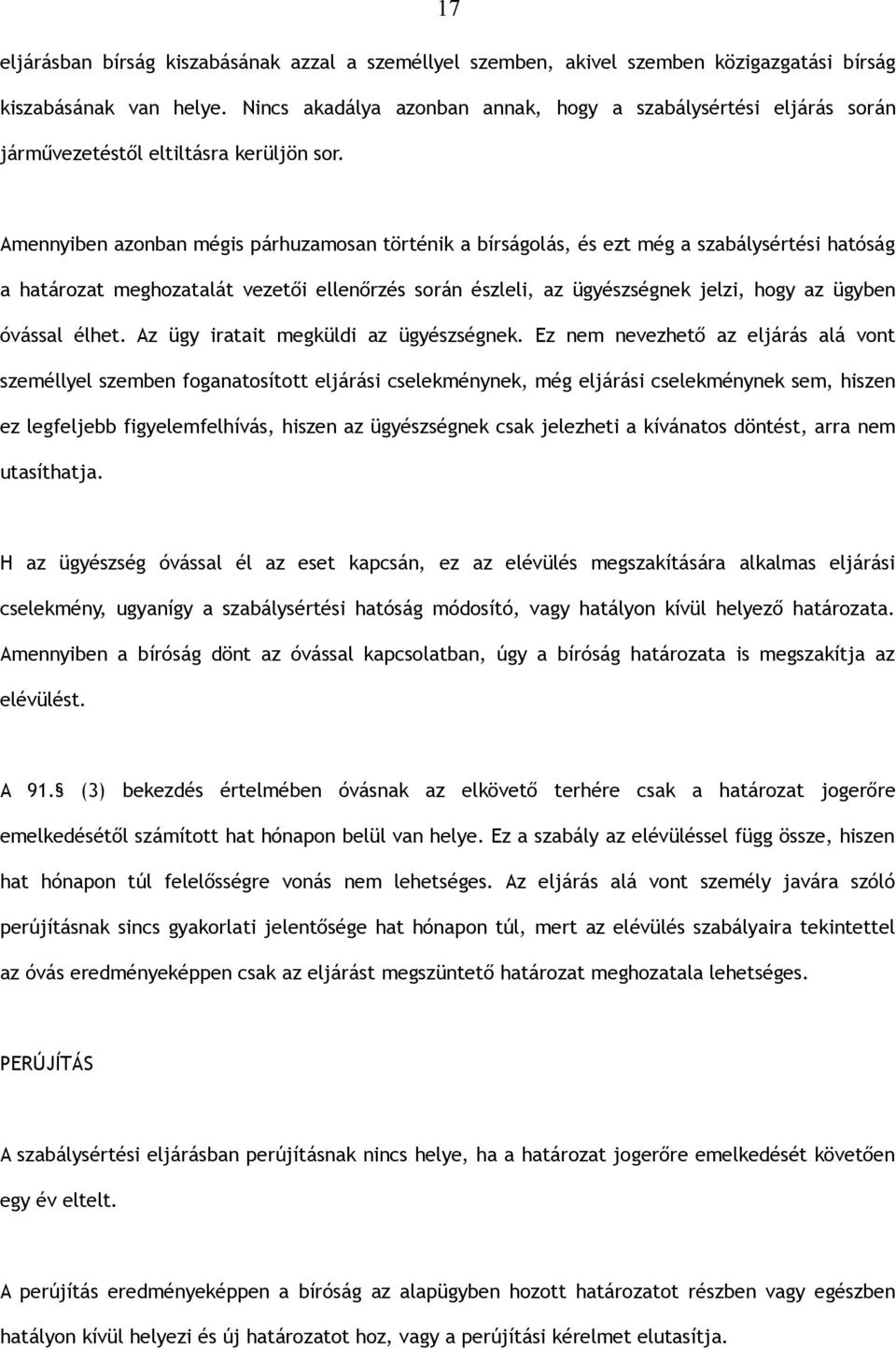 Amennyiben azonban mégis párhuzamosan történik a bírságolás, és ezt még a szabálysértési hatóság a határozat meghozatalát vezetői ellenőrzés során észleli, az ügyészségnek jelzi, hogy az ügyben