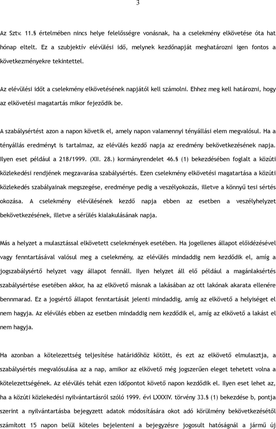 Ehhez meg kell határozni, hogy az elkövetési magatartás mikor fejeződik be. A szabálysértést azon a napon követik el, amely napon valamennyi tényállási elem megvalósul.