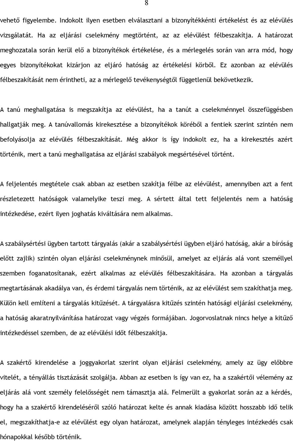 Ez azonban az elévülés félbeszakítását nem érintheti, az a mérlegelő tevékenységtől függetlenül bekövetkezik.