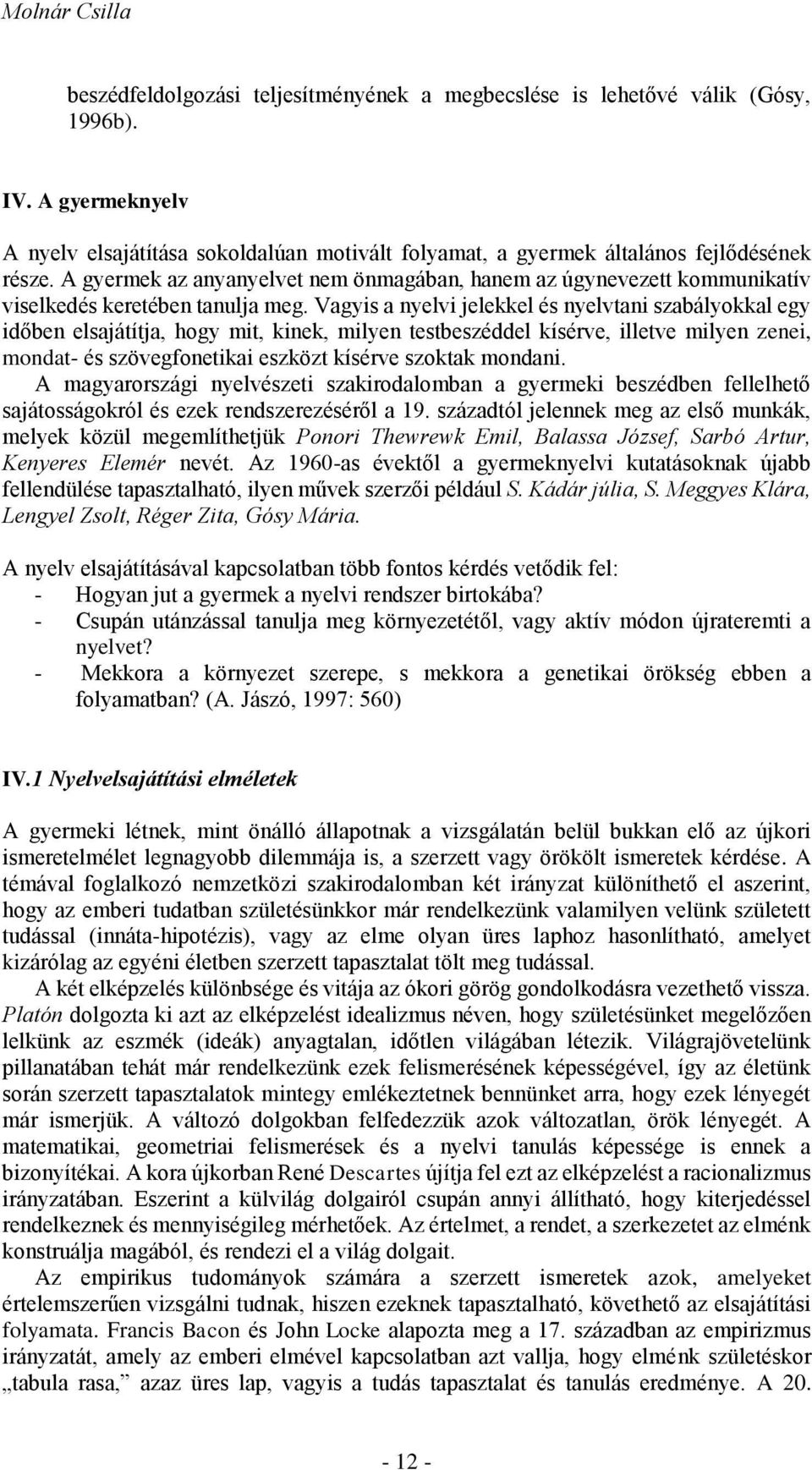 A gyermek az anyanyelvet nem önmagában, hanem az úgynevezett kommunikatív viselkedés keretében tanulja meg.