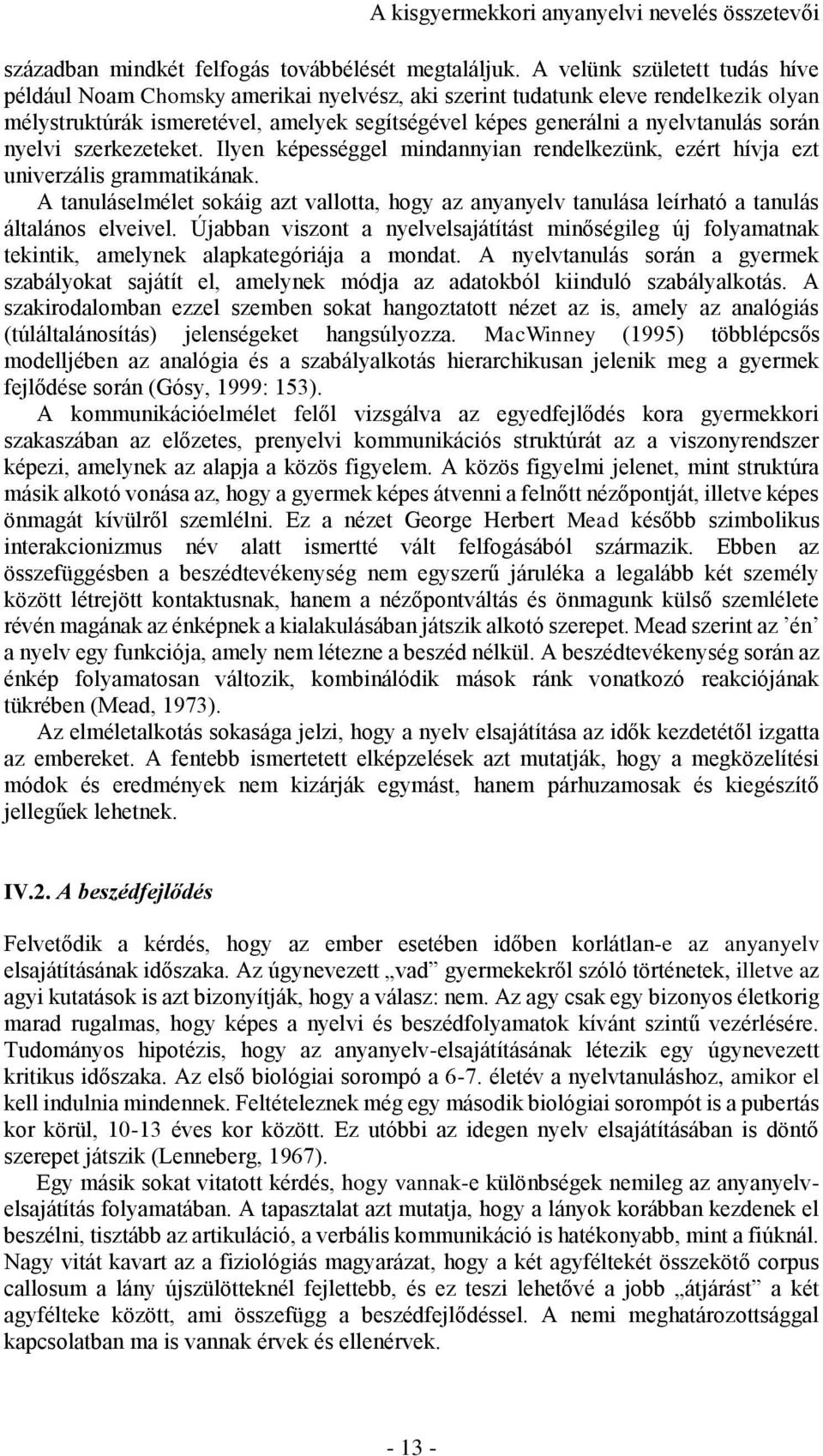 során nyelvi szerkezeteket. Ilyen képességgel mindannyian rendelkezünk, ezért hívja ezt univerzális grammatikának.