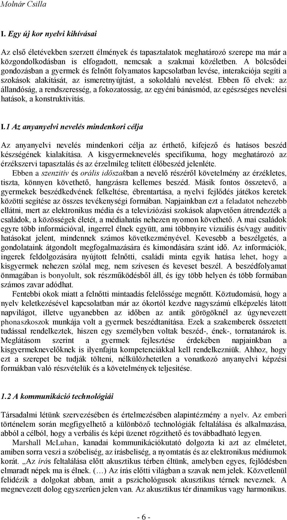 Ebben fő elvek: az állandóság, a rendszeresség, a fokozatosság, az egyéni bánásmód, az egészséges nevelési hatások, a konstruktivitás. I.