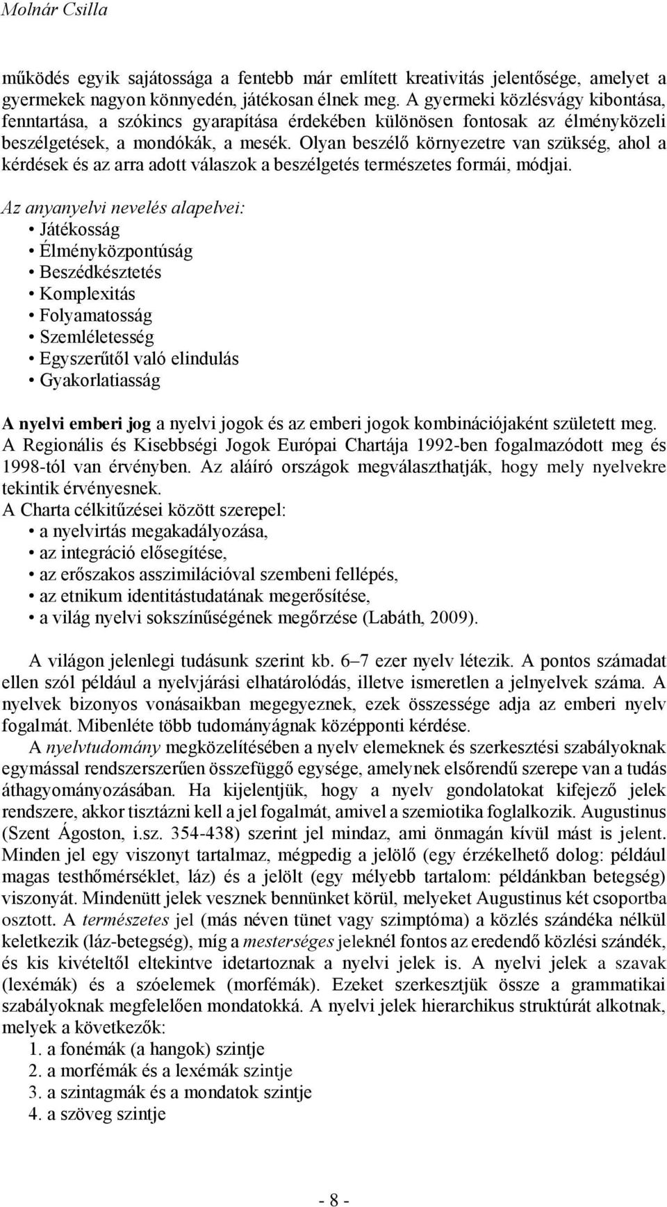 Olyan beszélő környezetre van szükség, ahol a kérdések és az arra adott válaszok a beszélgetés természetes formái, módjai.