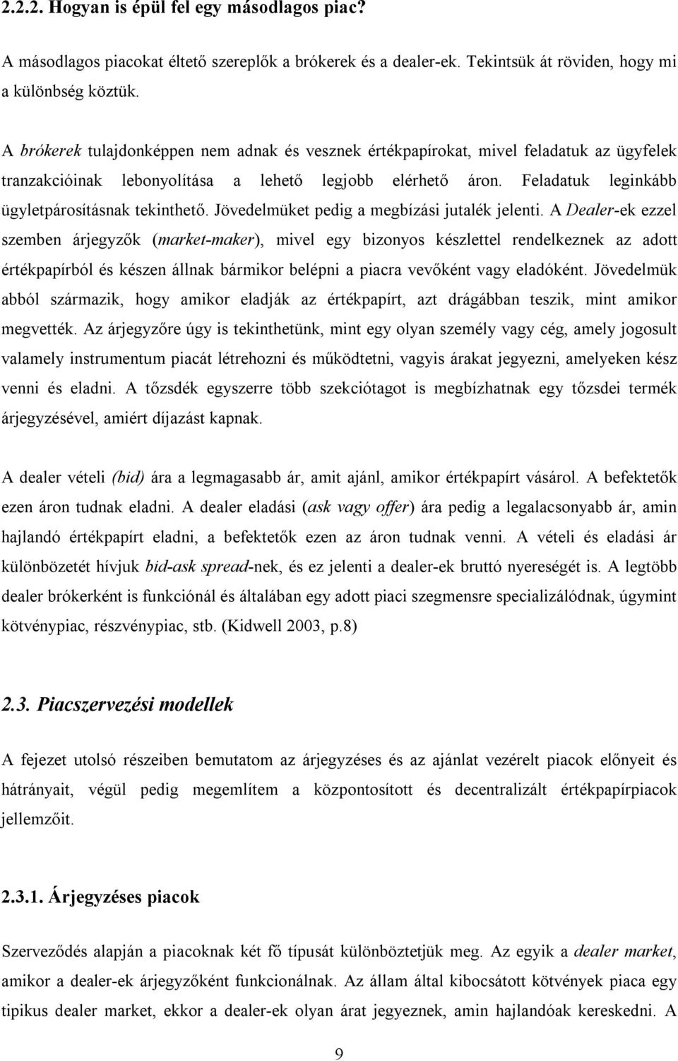 Feladatuk leginkább ügyletpárosításnak tekinthető. Jövedelmüket pedig a megbízási jutalék jelenti.