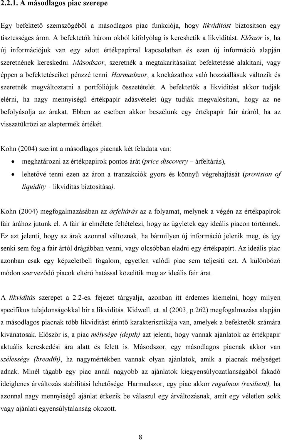 Másodszor, szeretnék a megtakarításaikat befektetéssé alakítani, vagy éppen a befektetéseiket pénzzé tenni.