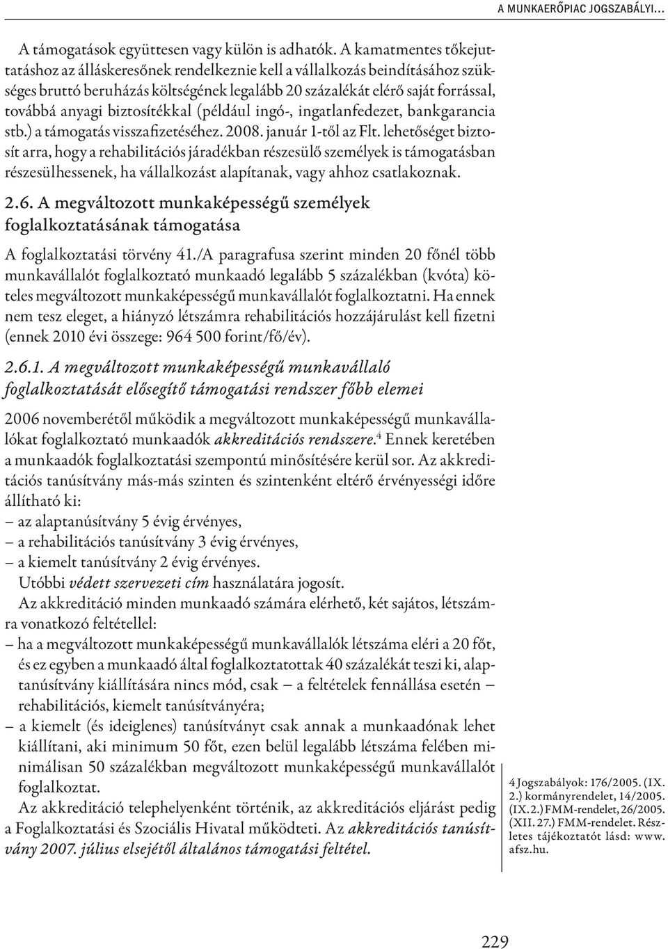 biztosítékkal (például ingó-, ingatlanfedezet, bankgarancia stb.) a támogatás visszafizetéséhez. 2008. január 1-től az Flt.