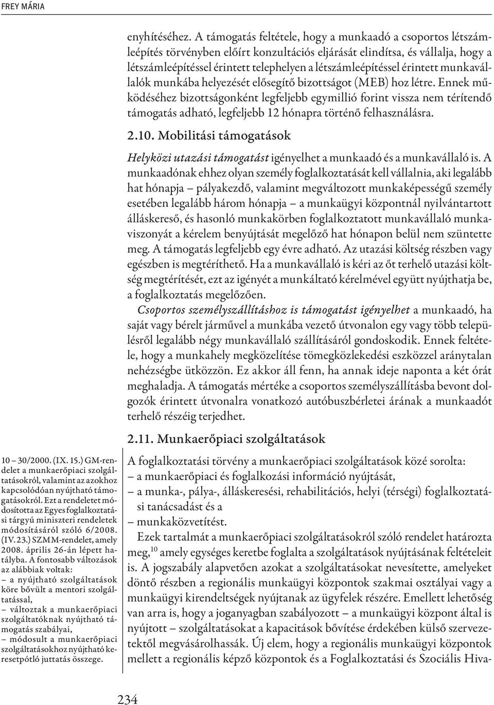 A fontosabb változások az alábbiak voltak: a nyújtható szolgáltatások köre bővült a mentori szolgáltatással, változtak a munkaerőpiaci szolgáltatóknak nyújtható támogatás szabályai, módosult a