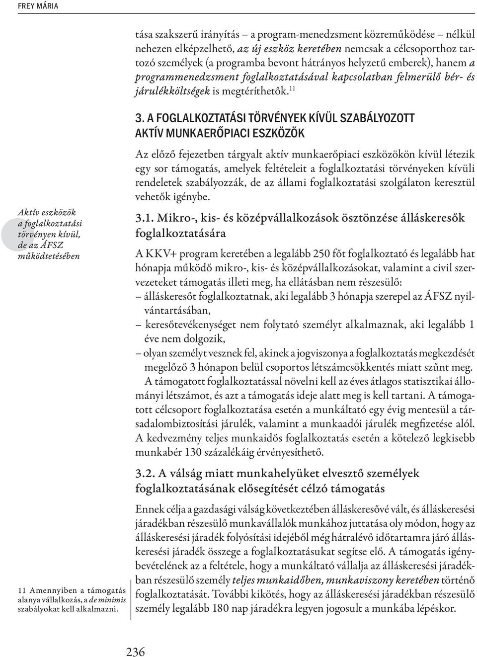 11 Aktív eszközök a foglalkoztatási törvényen kívül, de az ÁFSZ működtetésében 11 Amennyiben a támogatás alanya vállalkozás, a de minimis szabályokat kell alkalmazni. 3.