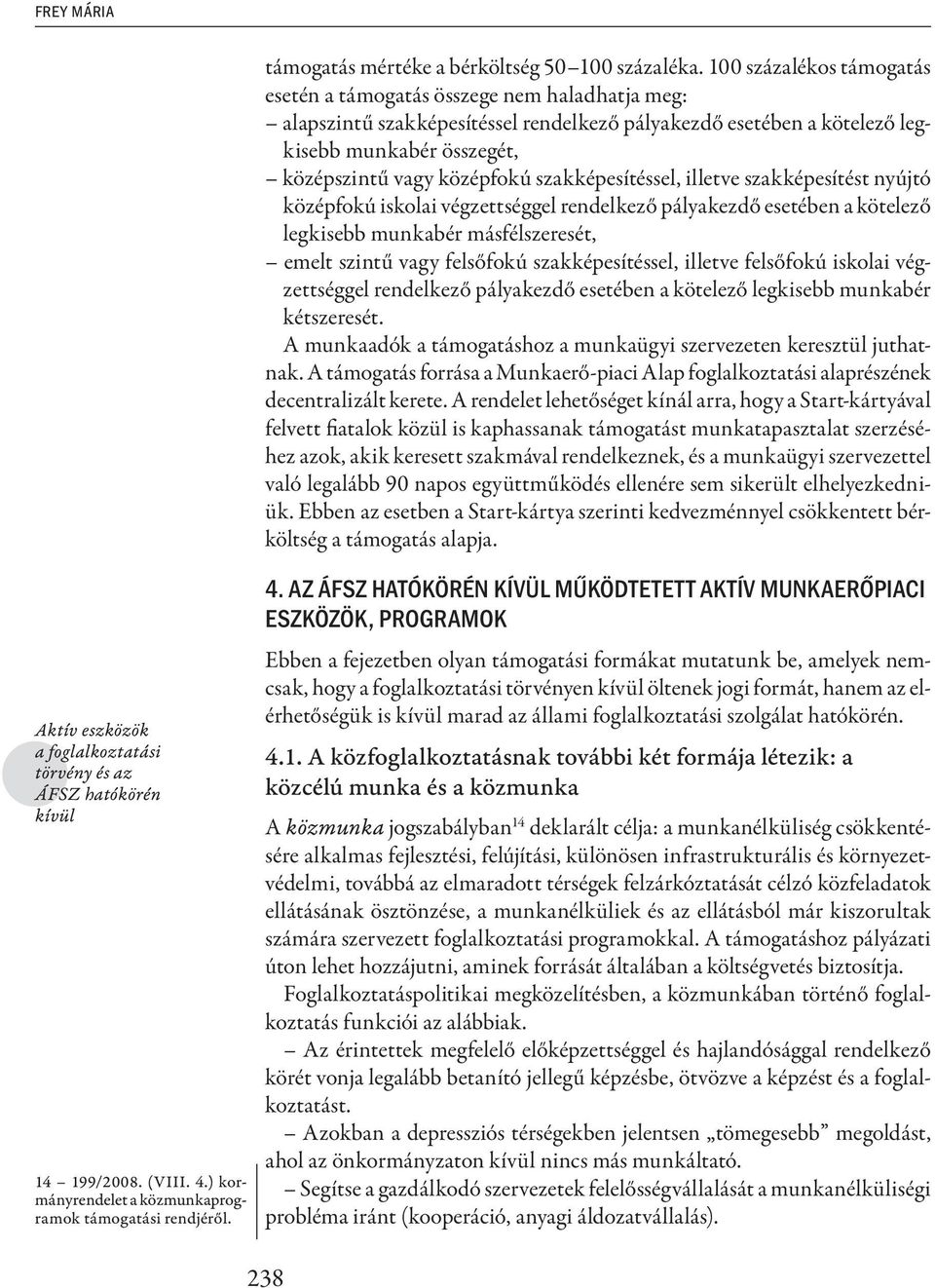 szakképesítéssel, illetve szakképesítést nyújtó középfokú iskolai végzettséggel rendelkező pályakezdő esetében a kötelező legkisebb munkabér másfélszeresét, emelt szintű vagy felsőfokú