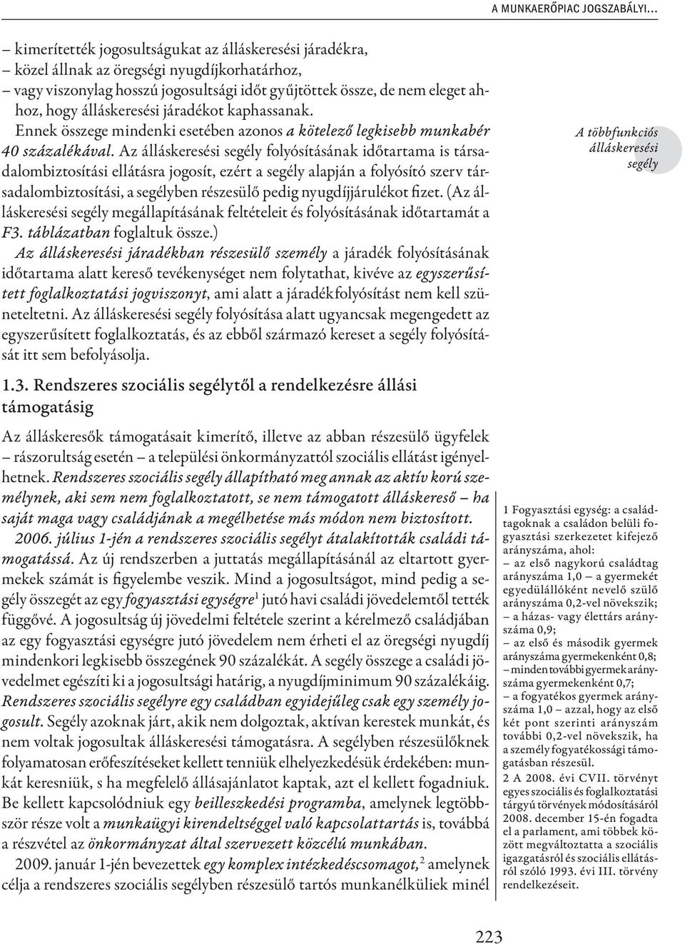 álláskeresési járadékot kaphassanak. Ennek összege mindenki esetében azonos a kötelező legkisebb munkabér 40 százalékával.