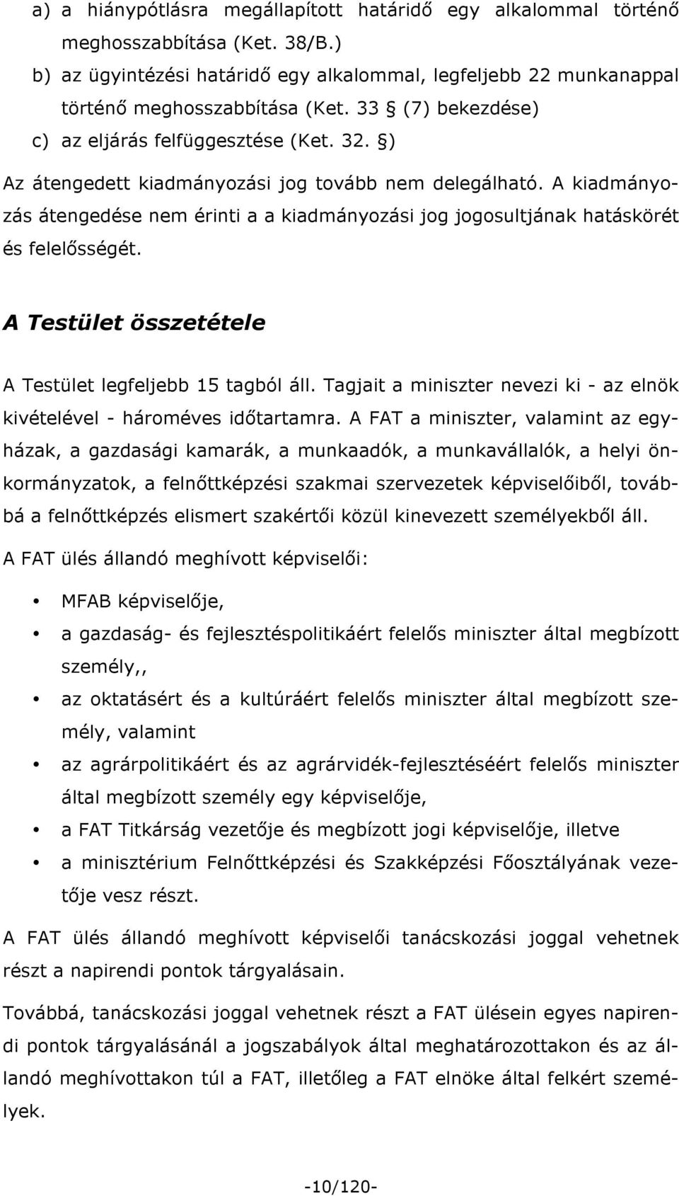 A kiadmányozás átengedése nem érinti a a kiadmányozási jog jogosultjának hatáskörét és felelősségét. A Testület összetétele A Testület legfeljebb 15 tagból áll.