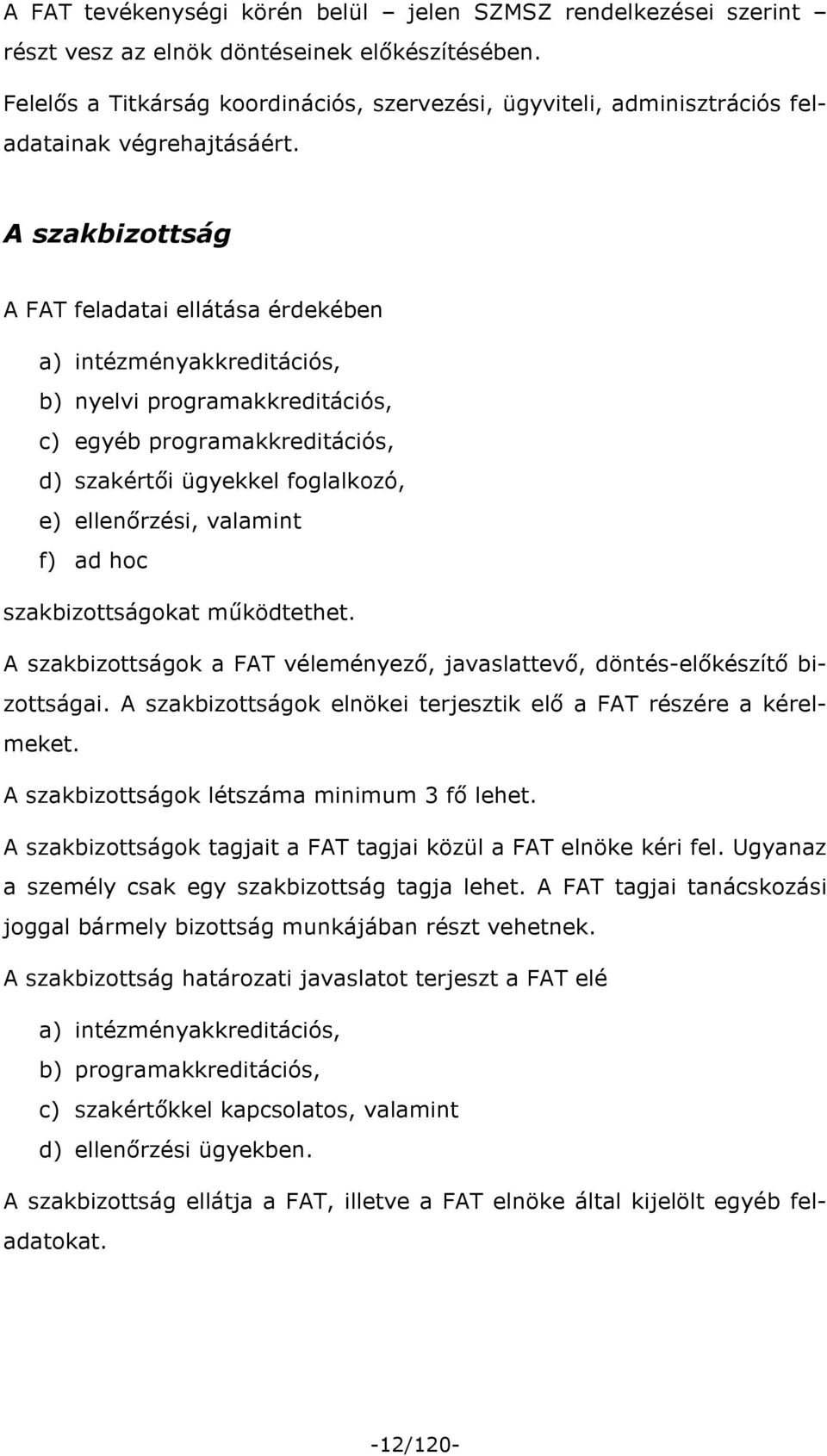 A szakbizottság A FAT feladatai ellátása érdekében a) intézményakkreditációs, b) nyelvi programakkreditációs, c) egyéb programakkreditációs, d) szakértői ügyekkel foglalkozó, e) ellenőrzési, valamint