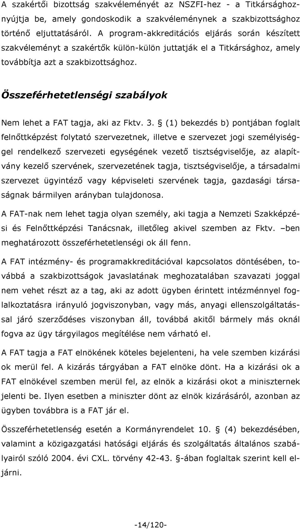 Összeférhetetlenségi szabályok Nem lehet a FAT tagja, aki az Fktv. 3.
