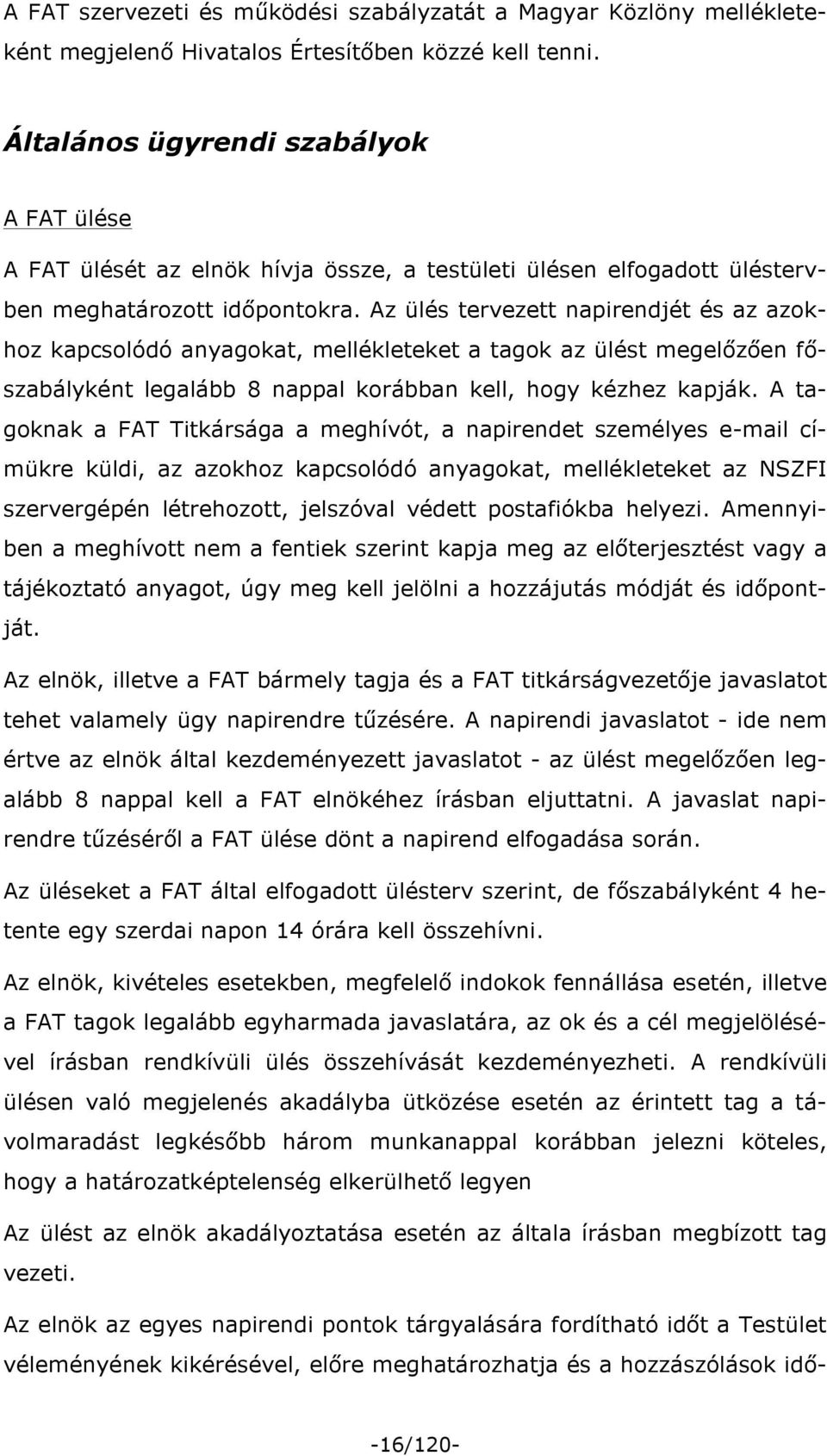 Az ülés tervezett napirendjét és az azokhoz kapcsolódó anyagokat, mellékleteket a tagok az ülést megelőzően főszabályként legalább 8 nappal korábban kell, hogy kézhez kapják.