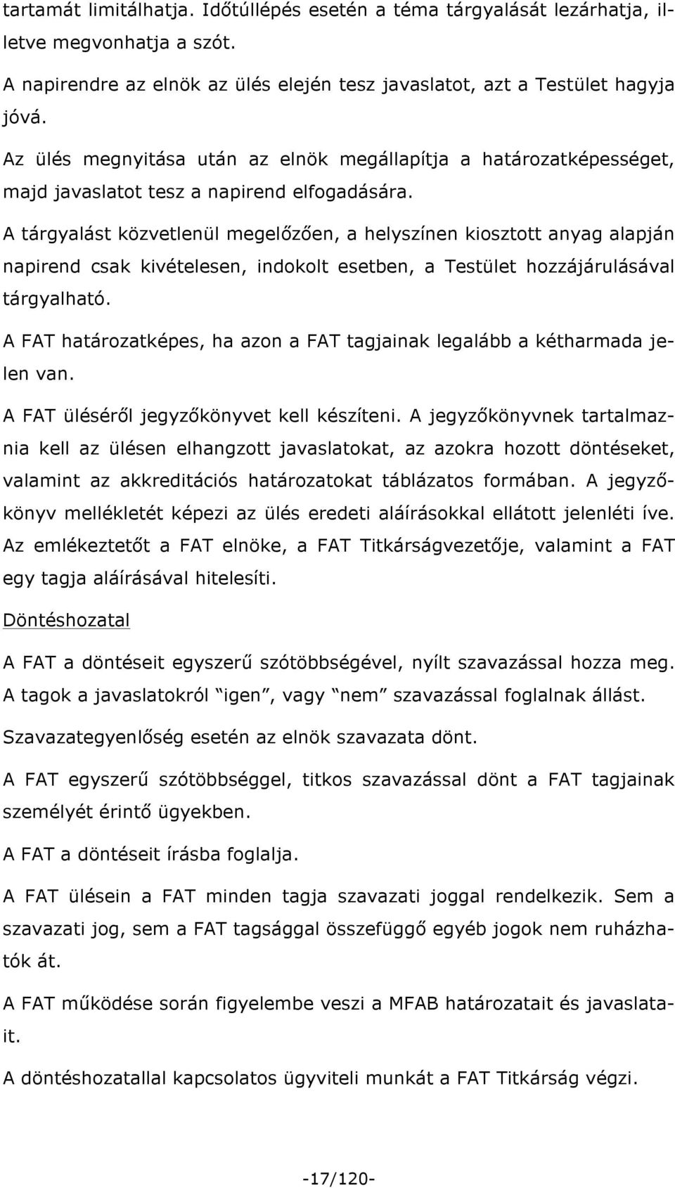 A tárgyalást közvetlenül megelőzően, a helyszínen kiosztott anyag alapján napirend csak kivételesen, indokolt esetben, a Testület hozzájárulásával tárgyalható.