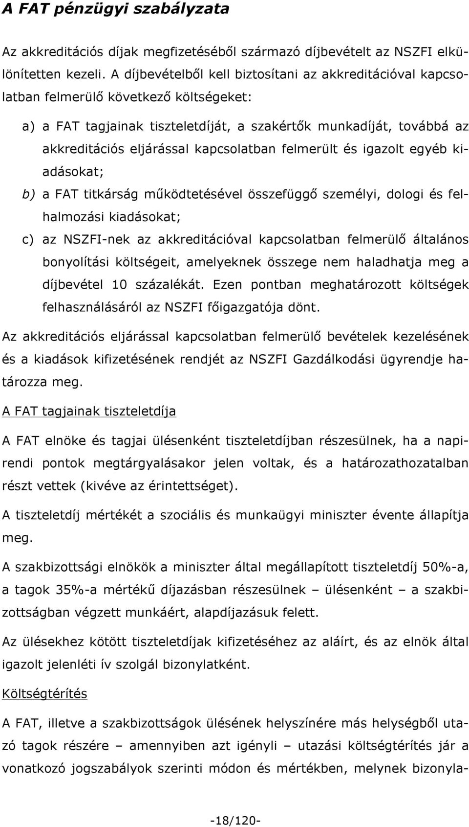 kapcsolatban felmerült és igazolt egyéb kiadásokat; b) a FAT titkárság működtetésével összefüggő személyi, dologi és felhalmozási kiadásokat; c) az NSZFI-nek az akkreditációval kapcsolatban felmerülő