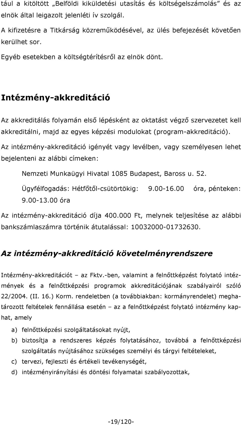 Intézmény-akkreditáció Az akkreditálás folyamán első lépésként az oktatást végző szervezetet kell akkreditálni, majd az egyes képzési modulokat (program-akkreditáció).