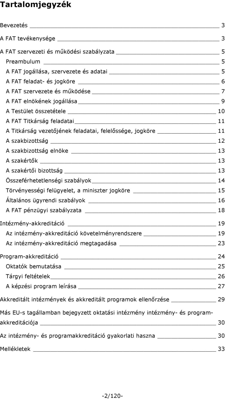 szakértők 13 A szakértői bizottság 13 Összeférhetetlenségi szabályok 14 Törvényességi felügyelet, a miniszter jogköre 15 Általános ügyrendi szabályok 16 A FAT pénzügyi szabályzata 18