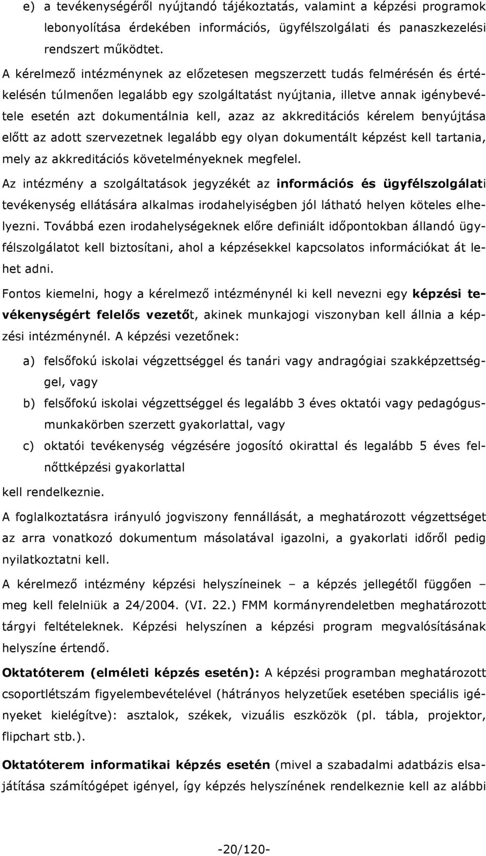 akkreditációs kérelem benyújtása előtt az adott szervezetnek legalább egy olyan dokumentált képzést kell tartania, mely az akkreditációs követelményeknek megfelel.