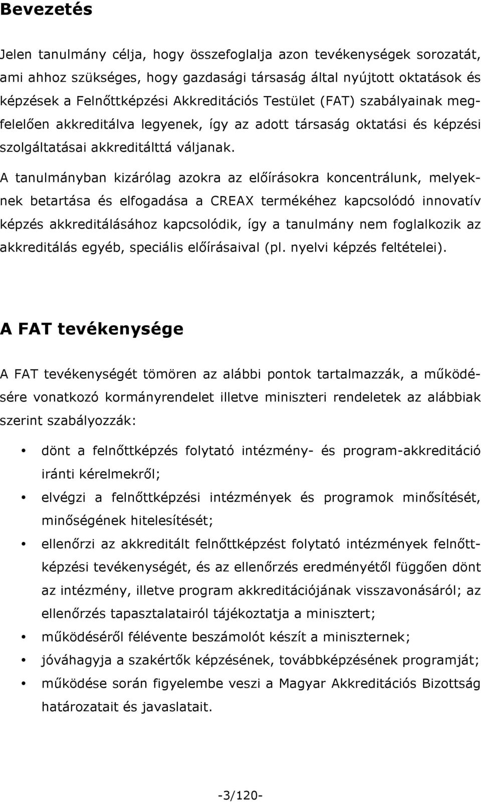 A tanulmányban kizárólag azokra az előírásokra koncentrálunk, melyeknek betartása és elfogadása a CREAX termékéhez kapcsolódó innovatív képzés akkreditálásához kapcsolódik, így a tanulmány nem