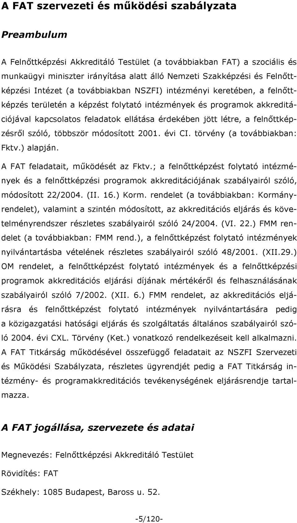 jött létre, a felnőttképzésről szóló, többször módosított 2001. évi CI. törvény (a továbbiakban: Fktv.) alapján. A FAT feladatait, működését az Fktv.