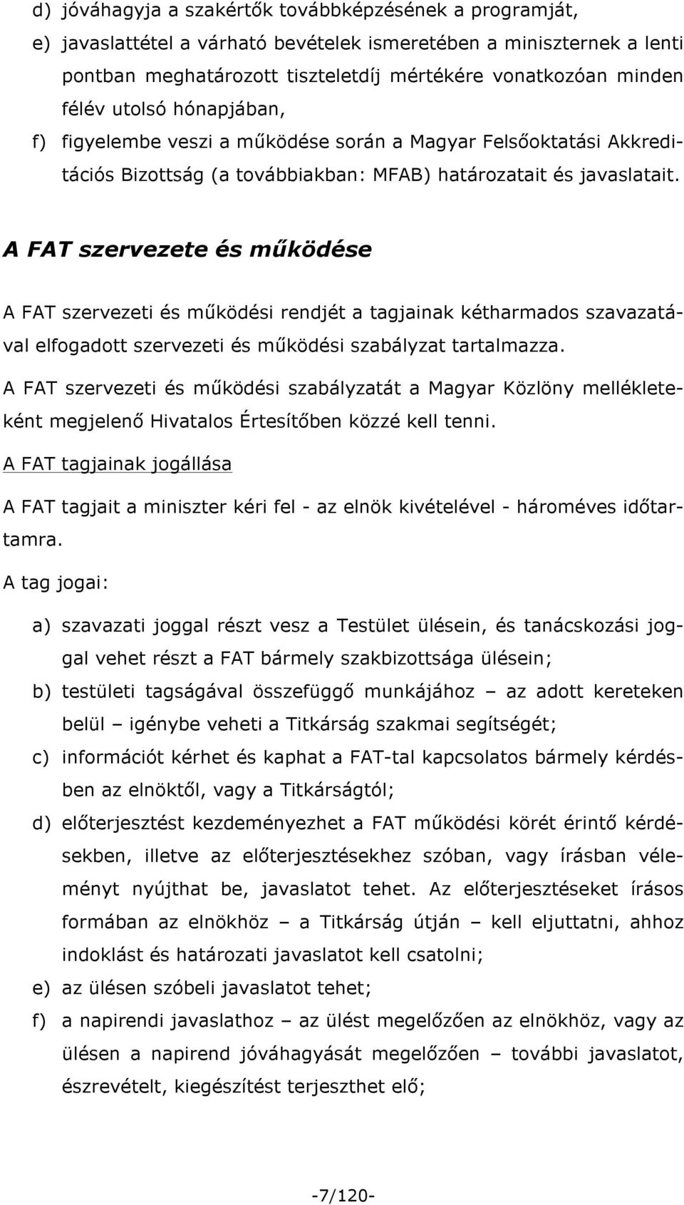 A FAT szervezete és működése A FAT szervezeti és működési rendjét a tagjainak kétharmados szavazatával elfogadott szervezeti és működési szabályzat tartalmazza.