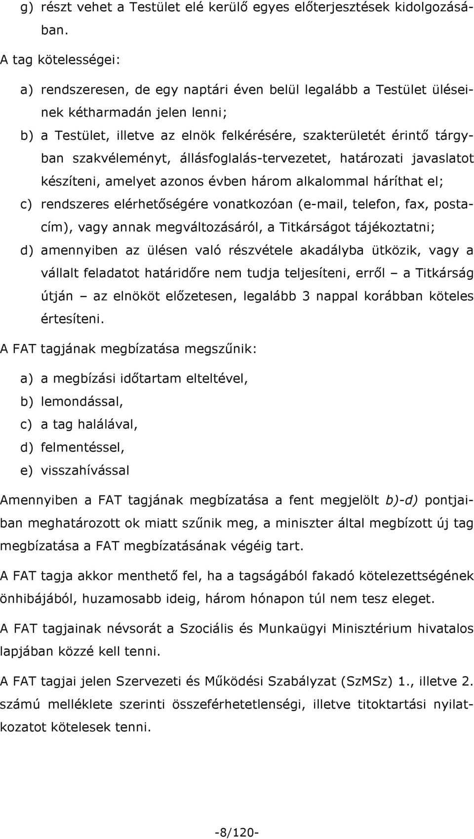 szakvéleményt, állásfoglalás-tervezetet, határozati javaslatot készíteni, amelyet azonos évben három alkalommal háríthat el; c) rendszeres elérhetőségére vonatkozóan (e-mail, telefon, fax, postacím),