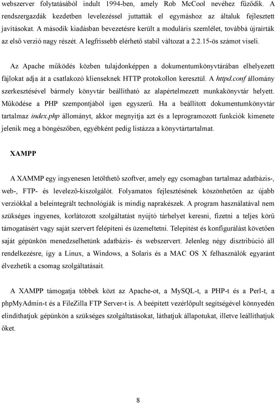 Az Apache működés közben tulajdonképpen a dokumentumkönyvtárában elhelyezett fájlokat adja át a csatlakozó klienseknek HTTP protokollon keresztül. A httpd.