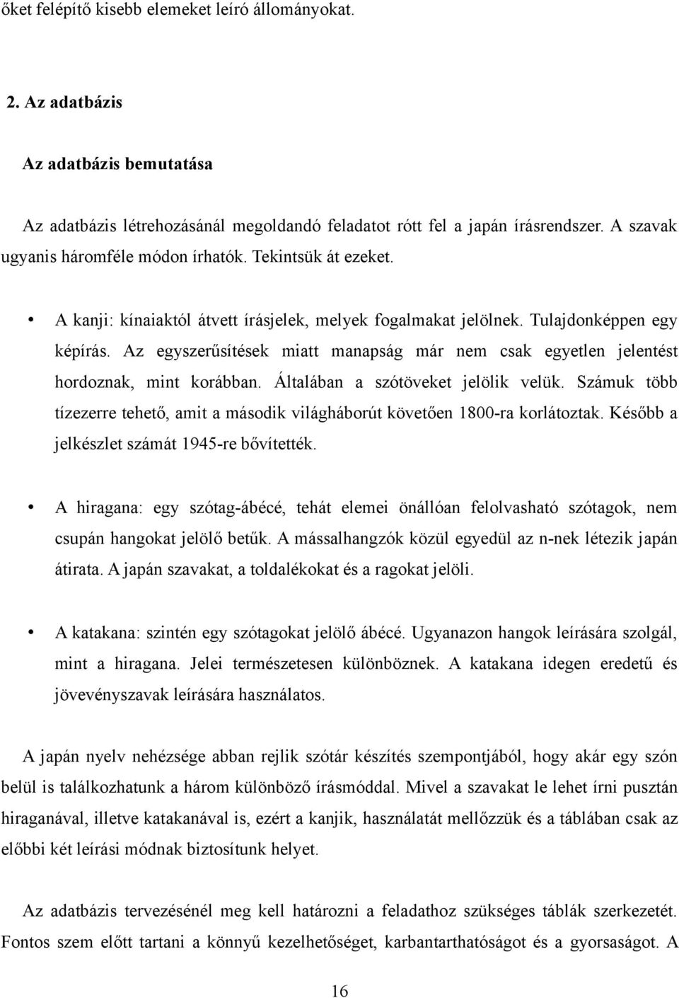 Az egyszerűsítések miatt manapság már nem csak egyetlen jelentést hordoznak, mint korábban. Általában a szótöveket jelölik velük.