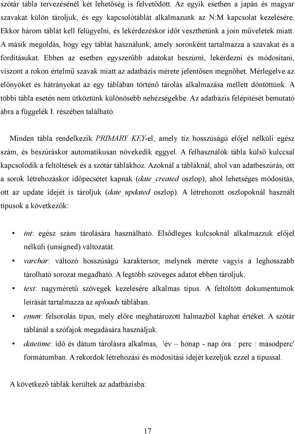 Ebben az esetben egyszerűbb adatokat beszúrni, lekérdezni és módosítani, viszont a rokon értelmű szavak miatt az adatbázis mérete jelentősen megnőhet.