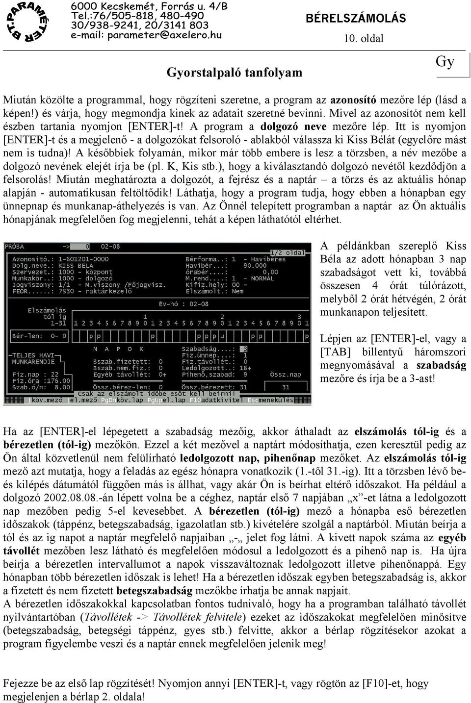 Itt is nyomjon [ENTER]-t és a megjelenő - a dolgozókat felsoroló - ablakból válassza ki iss Bélát (egyelőre mást nem is tudna)!