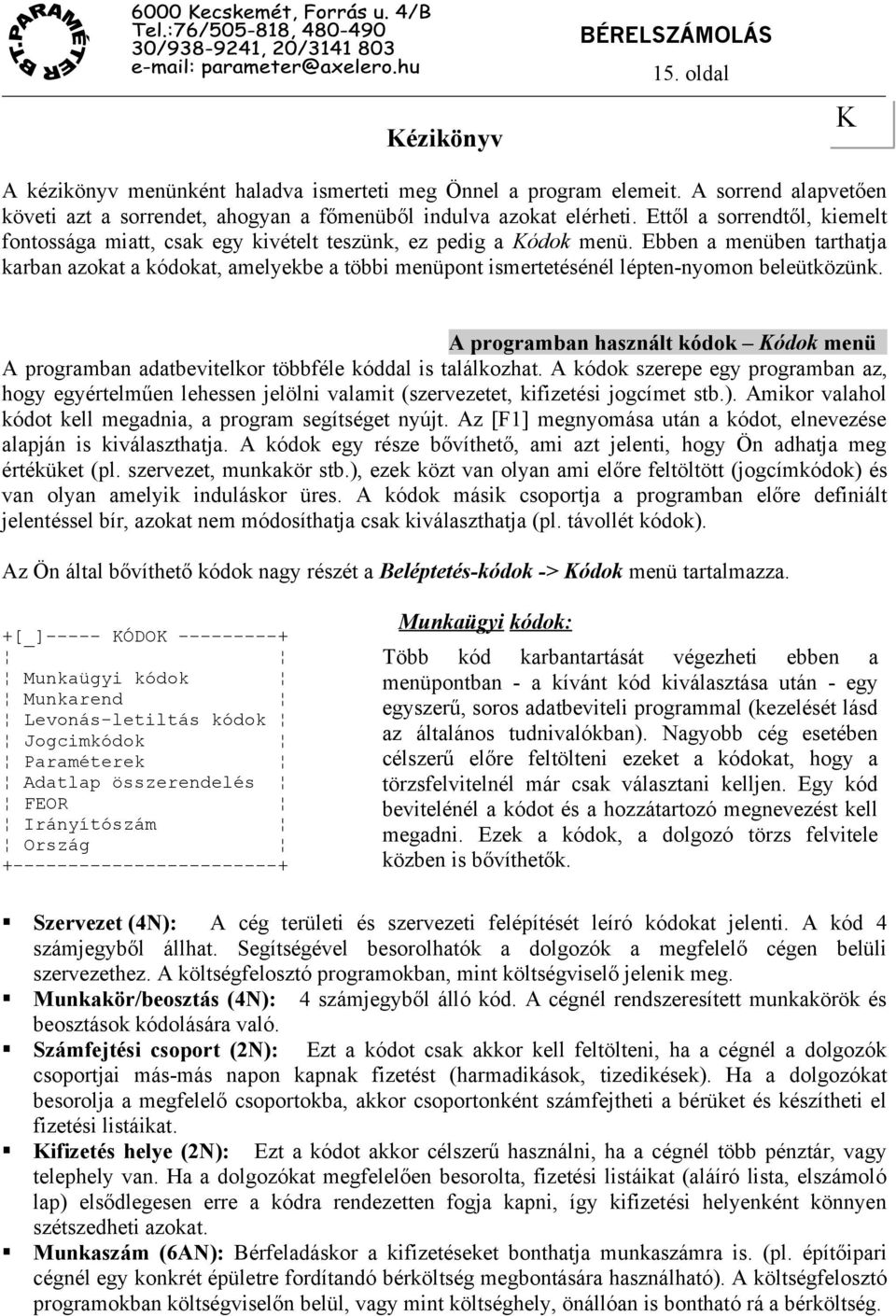 Ebben a menüben tarthatja karban azokat a kódokat, amelyekbe a többi menüpont ismertetésénél lépten-nyomon beleütközünk.