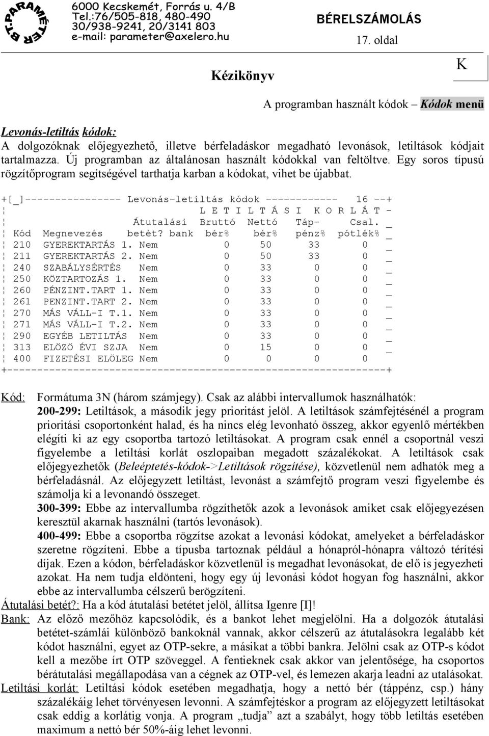 +[_]---------------- Levonás-letiltás kódok -----------16 --+ L E T I L T Á S I O R L Á T Átutalási Bruttó Nettó TápCsal. _ ód Megnevezés betét? bank bér% bér% pénz% pótlék% _ 21 GYERETARTÁS 1.