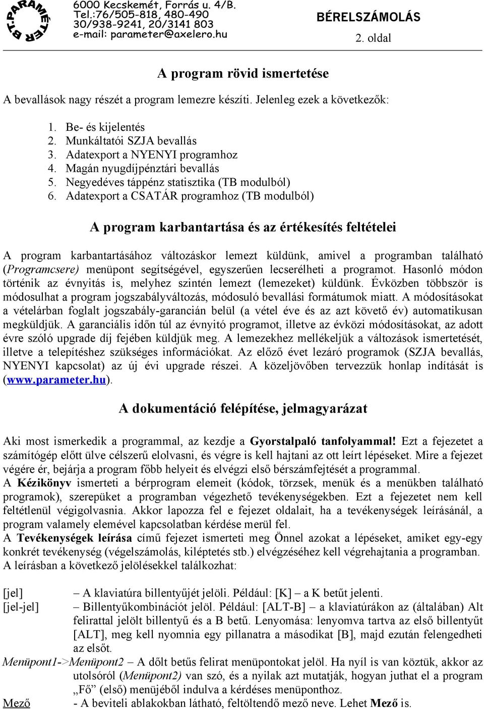 program karbantartása és az értékesítés feltételei A program karbantartásához változáskor lemezt küldünk, amivel a programban található (Programcsere) menüpont segítségével, egyszerűen lecserélheti a