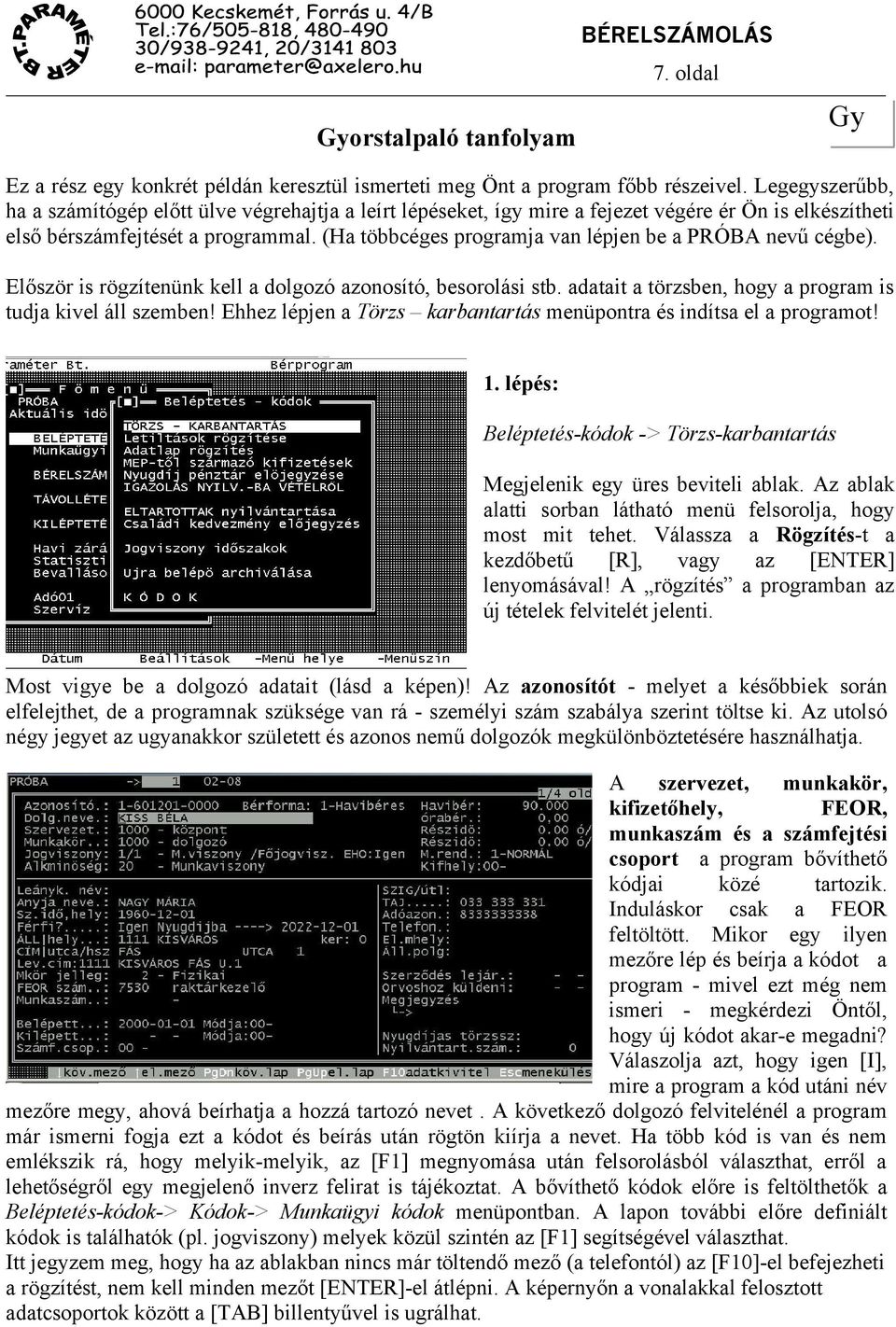 (Ha többcéges programja van lépjen be a PRÓBA nevű cégbe). Először is rögzítenünk kell a dolgozó azonosító, besorolási stb. adatait a törzsben, hogy a program is tudja kivel áll szemben!