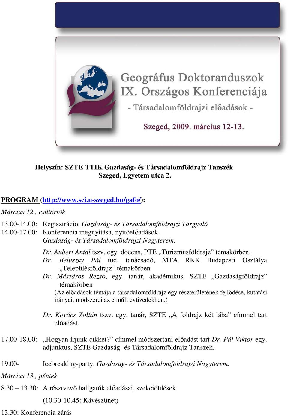 docens, Turizmusföldrajz témakörben. Dr. Beluszky Pál tud. tanácsadó, MTA RKK Budapesti Osztálya Településföldrajz témakörben Dr. Mészáros Rezsı, egy.