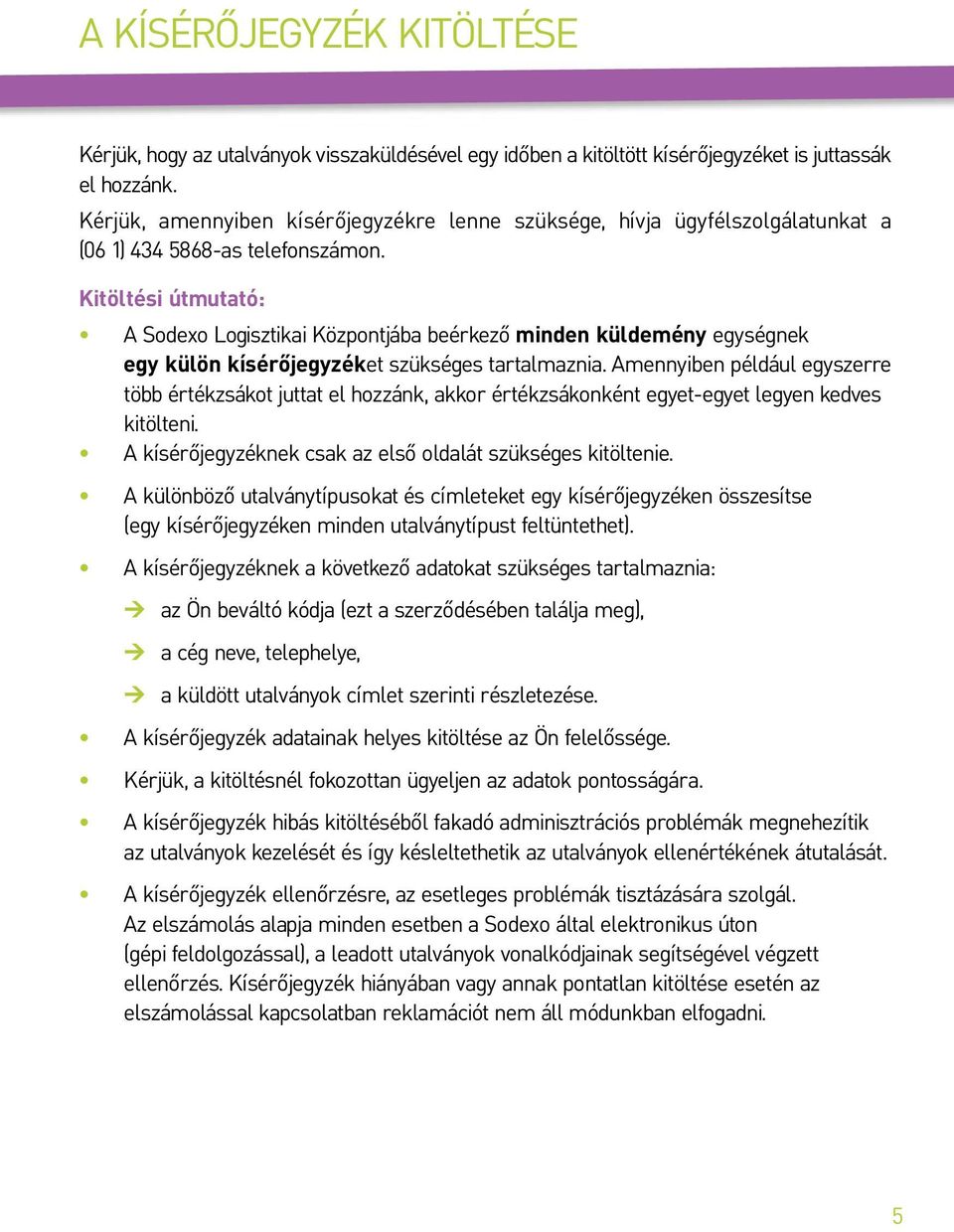 Kitöltési útmutató: A Sodexo Logisztikai Központjába beérkező minden küldemény egységnek egy külön kísérőjegyzéket szükséges tartalmaznia.